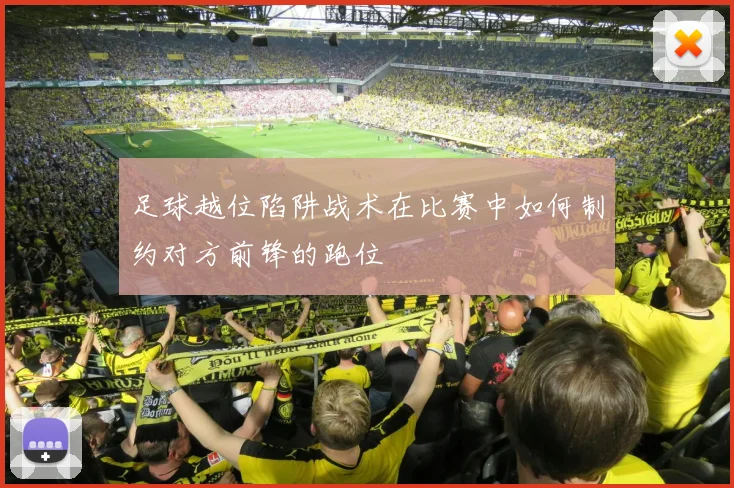 足球越位陷阱战术在比赛中如何制约对方前锋的跑位