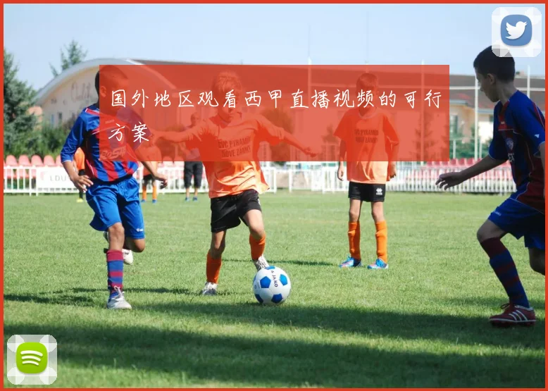 国外地区观看西甲直播视频的可行方案